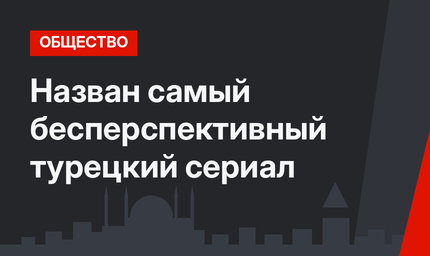 Назван самый бесперспективный турецкий сериал