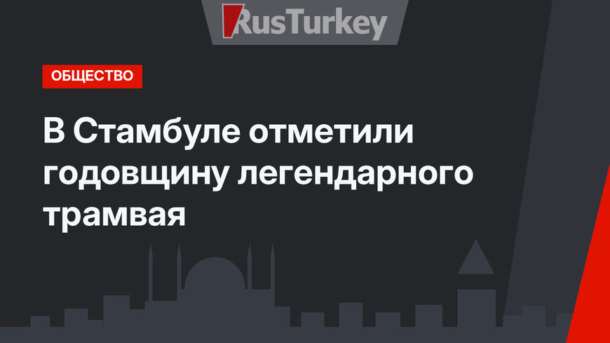 В Стамбуле отметили годовщину легендарного трамвая