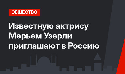 Известную актрису Мерьем Узерли приглашают в Россию