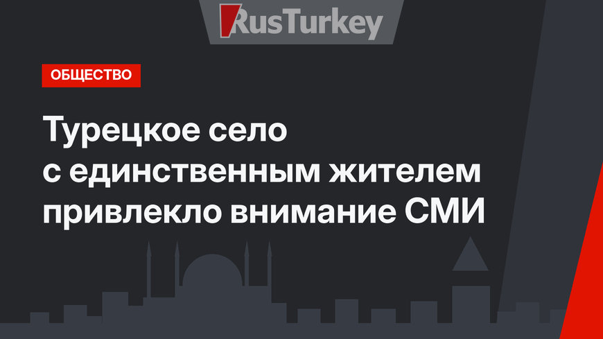 Турецкое село с единственным жителем привлекло внимание СМИ