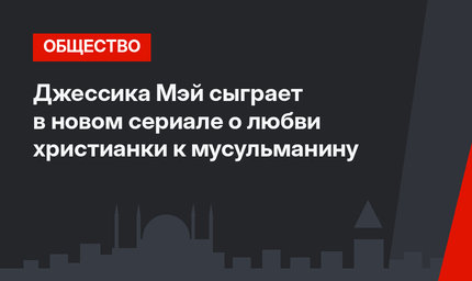 Джессика Мэй сыграет в новом сериале о любви христианки к мусульманину