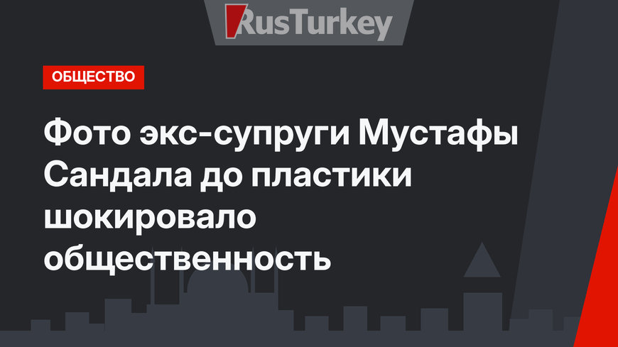 Фото экс-супруги Мустафы Сандала до пластики шокировало общественность
