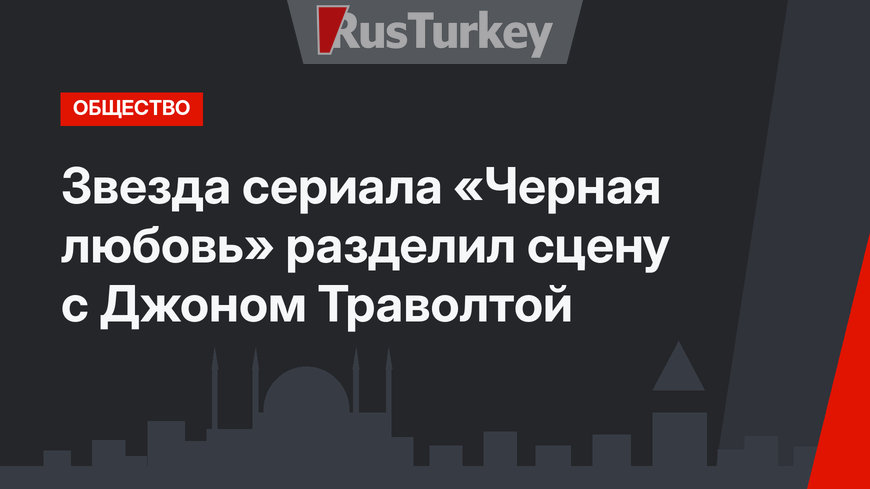 Звезда сериала «Черная любовь» разделил сцену с Джоном Траволтой
