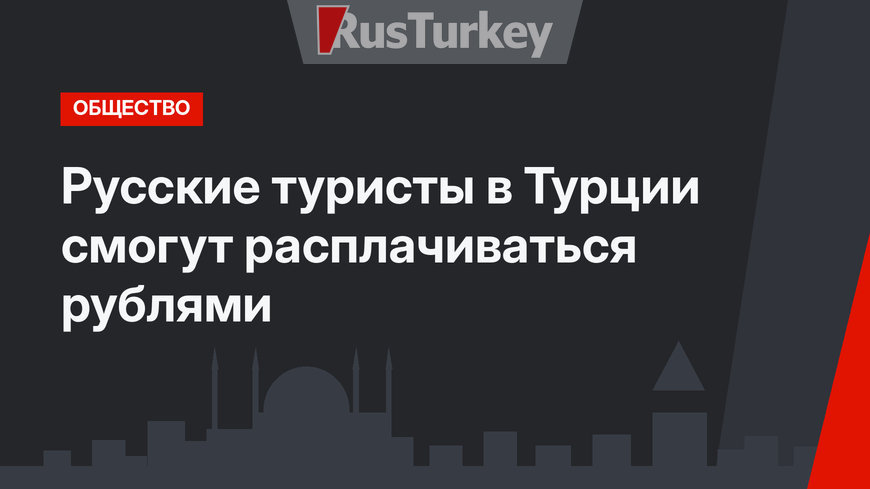 Русские туристы в Турции смогут расплачиваться рублями