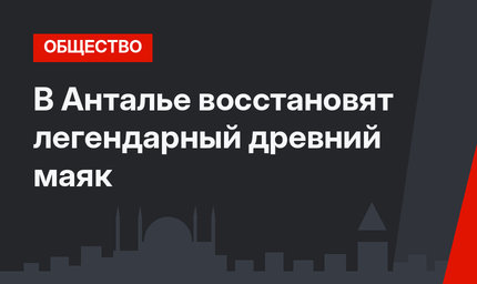 В Анталье восстановят легендарный древний маяк 