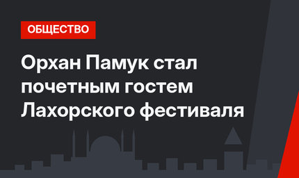 Орхан Памук стал почетным гостем Лахорского фестиваля