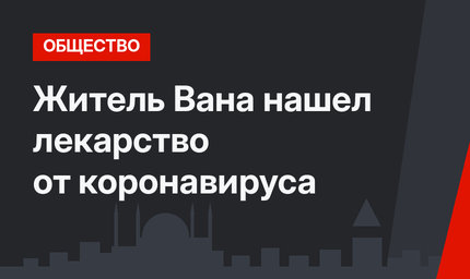 Житель Вана нашел лекарство от коронавируса
