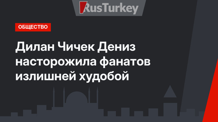 Дилан Чичек Дениз насторожила фанатов излишней худобой