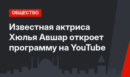 Известная актриса Хюлья Авшар откроет программу на YouTube