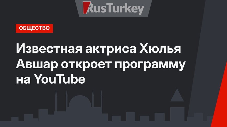 Известная актриса Хюлья Авшар откроет программу на YouTube