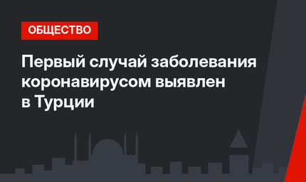 Первый случай заболевания коронавирусом выявлен в Турции