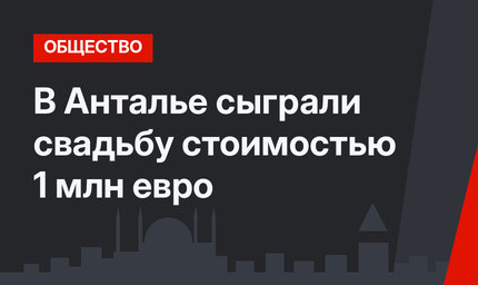 В Анталье сыграли свадьбу стоимостью 1 млн евро