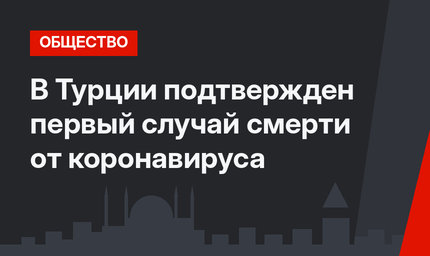 В Турции подтвержден первый случай смерти от коронавируса