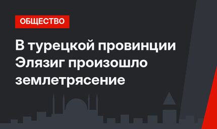В турецкой провинции Элязиг произошло землетрясение