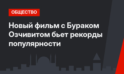 Новый фильм с Бураком Озчивитом бьет рекорды популярности