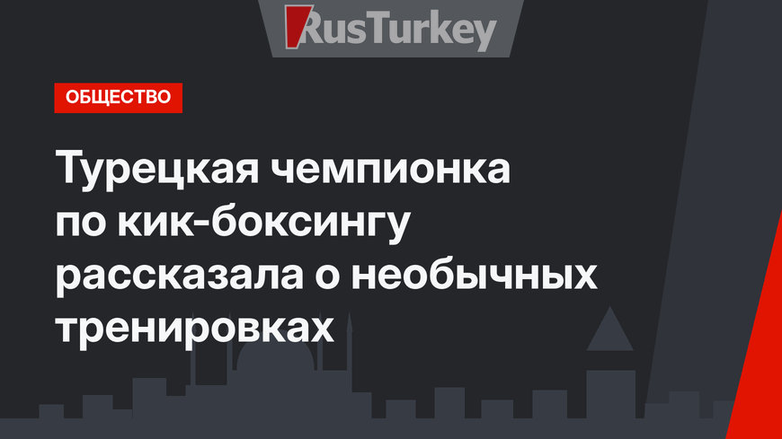 Турецкая чемпионка по кик-боксингу рассказала о необычных тренировках