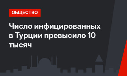Число инфицированных в Турции превысило 10 тысяч