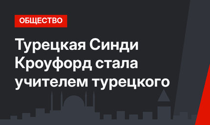 Турецкая Синди Кроуфорд стала учителем турецкого