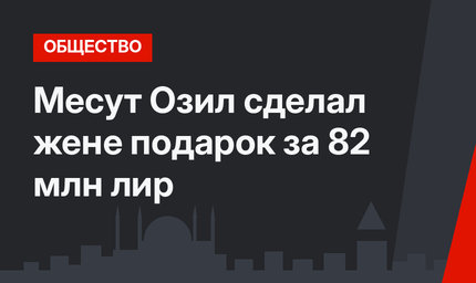 Месут Озил сделал жене подарок за 82 млн лир