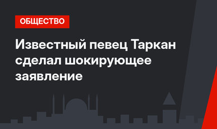 Известный певец Таркан сделал шокирующее заявление