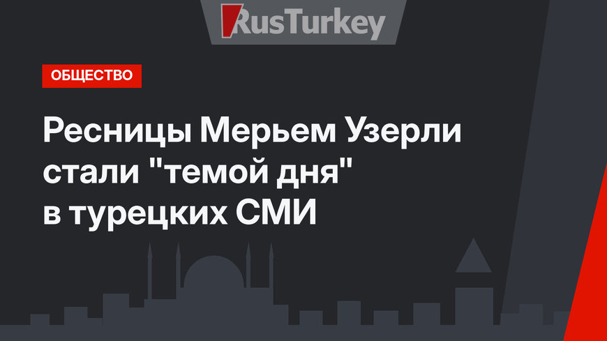 Ресницы Мерьем Узерли стали "темой дня" в турецких СМИ