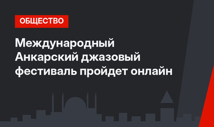 Международный Анкарский джазовый фестиваль пройдет онлайн