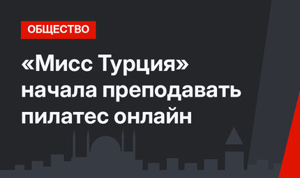 «Мисс Турция» начала преподавать пилатес онлайн