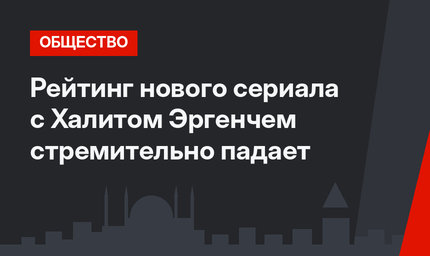 Рейтинг нового сериала с Халитом Эргенчем стремительно падает