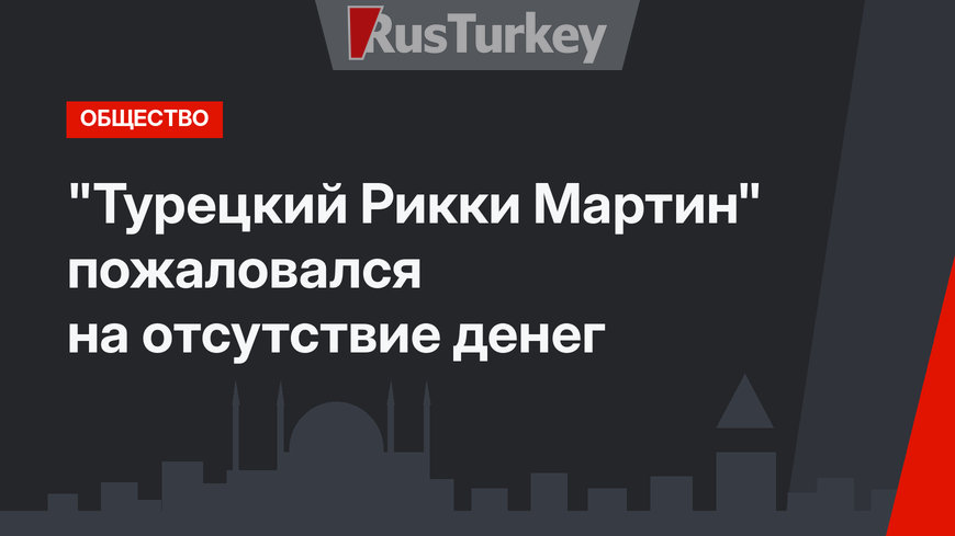 "Турецкий Рикки Мартин" пожаловался на отсутствие денег