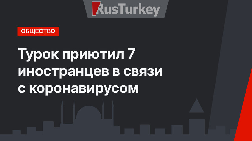 Турок приютил 7 иностранцев в связи с коронавирусом