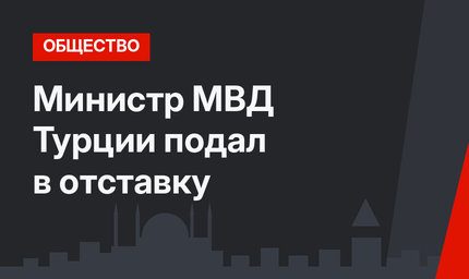 Министр МВД Турции подал в отставку
