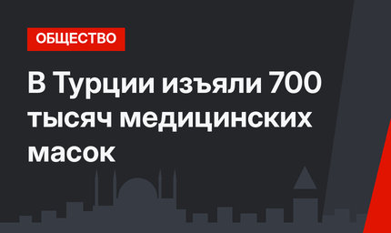 В Турции изъяли 700 тысяч медицинских масок 