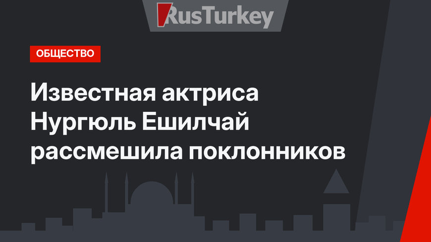 Известная актриса Нургюль Ешилчай рассмешила поклонников