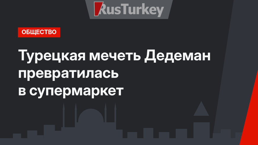 Турецкая мечеть Дедеман превратилась в супермаркет