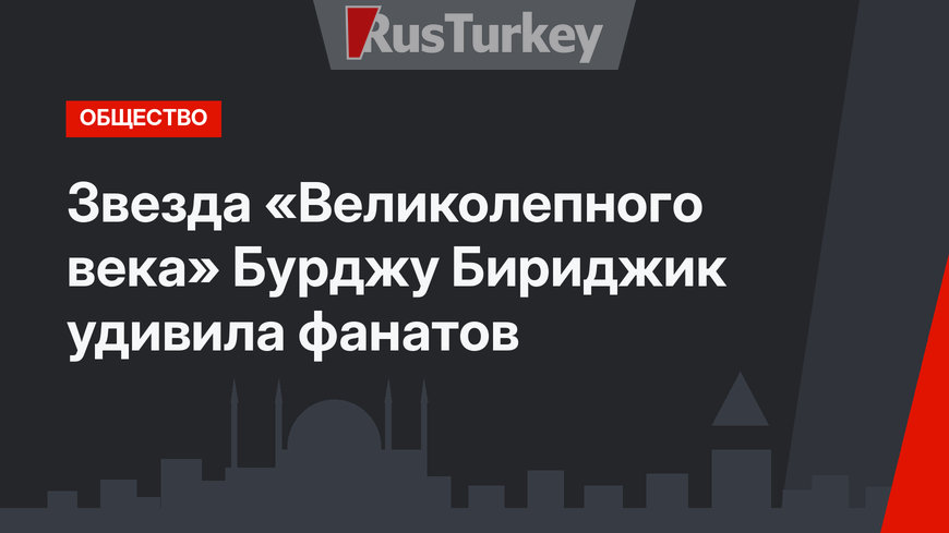 Звезда «Великолепного века» Бурджу Бириджик удивила фанатов