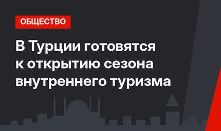 В Турции готовятся к открытию сезона внутреннего туризма
