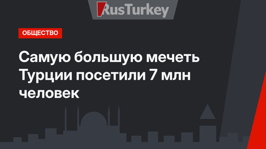 Самую большую мечеть Турции посетили 7 млн человек