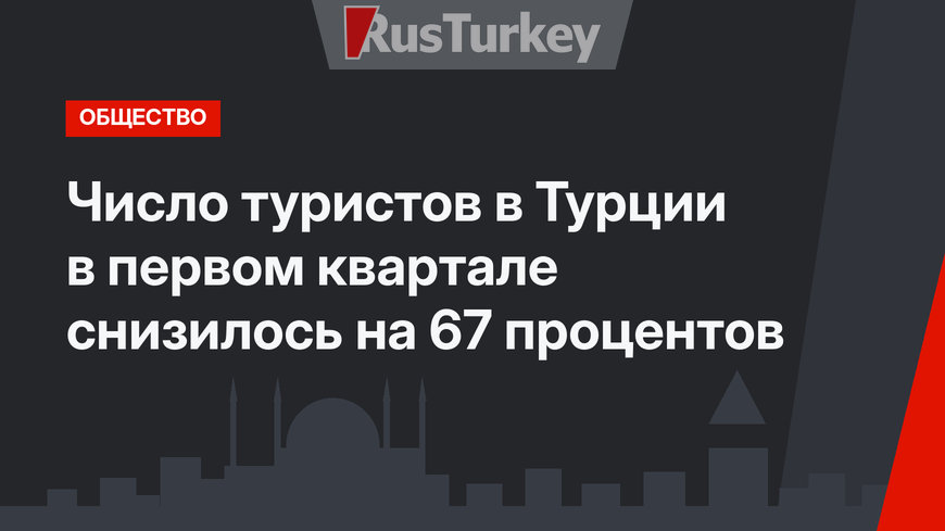 Число туристов в Турции в первом квартале снизилось на 67 процентов