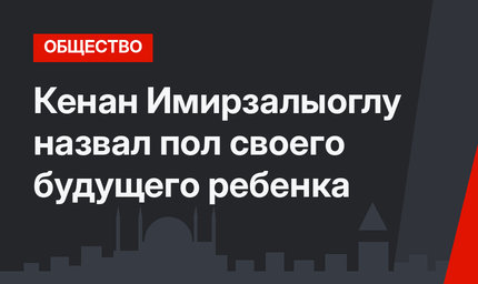 Кенан Имирзалыоглу назвал пол своего будущего ребенка