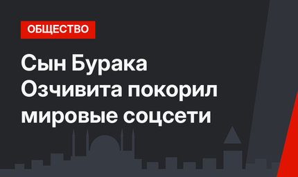 Сын Бурака Озчивита покорил мировые соцсети