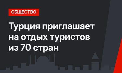 Турция приглашает на отдых туристов из 70 стран
