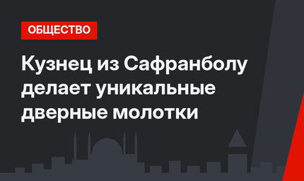 Кузнец из Сафранболу делает уникальные дверные молотки