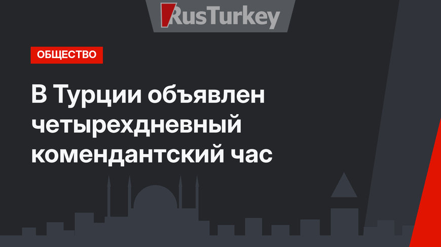  В Турции объявлен четырехдневный комендантский час