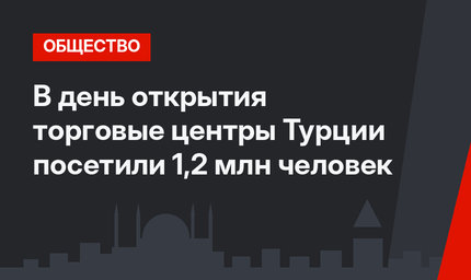 В день открытия торговые центры Турции посетили 1,2 млн человек