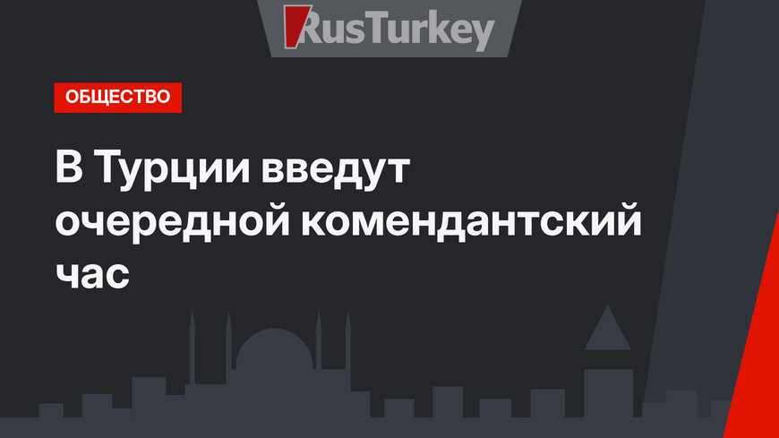 В Турции введут очередной комендантский час