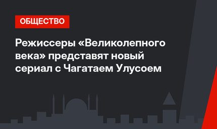 Режиссеры «Великолепного века» представят новый сериал с Чагатаем Улусоем