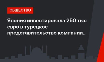 Япония инвестировала 250 тыс евро в турецкое представительство компании FANUC
