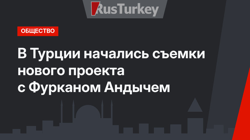 В Турции начались съемки нового проекта с Фурканом Андычем