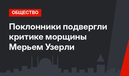 Поклонники подвергли критике морщины Мерьем Узерли