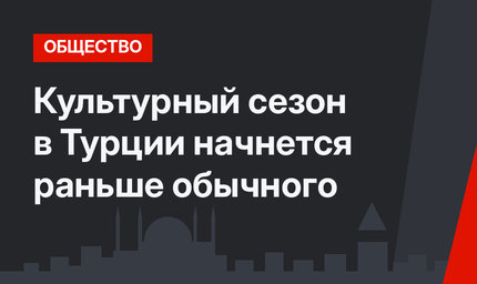 Культурный сезон в Турции начнется раньше обычного